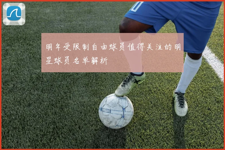 明年受限制自由球员值得关注的明星球员名单解析