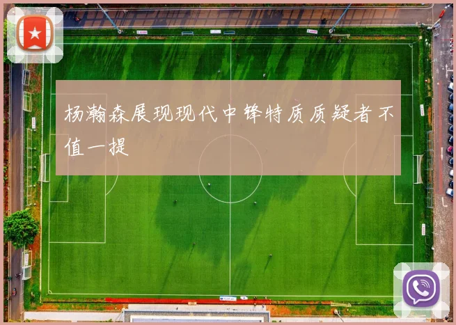 杨瀚森展现现代中锋特质质疑者不值一提